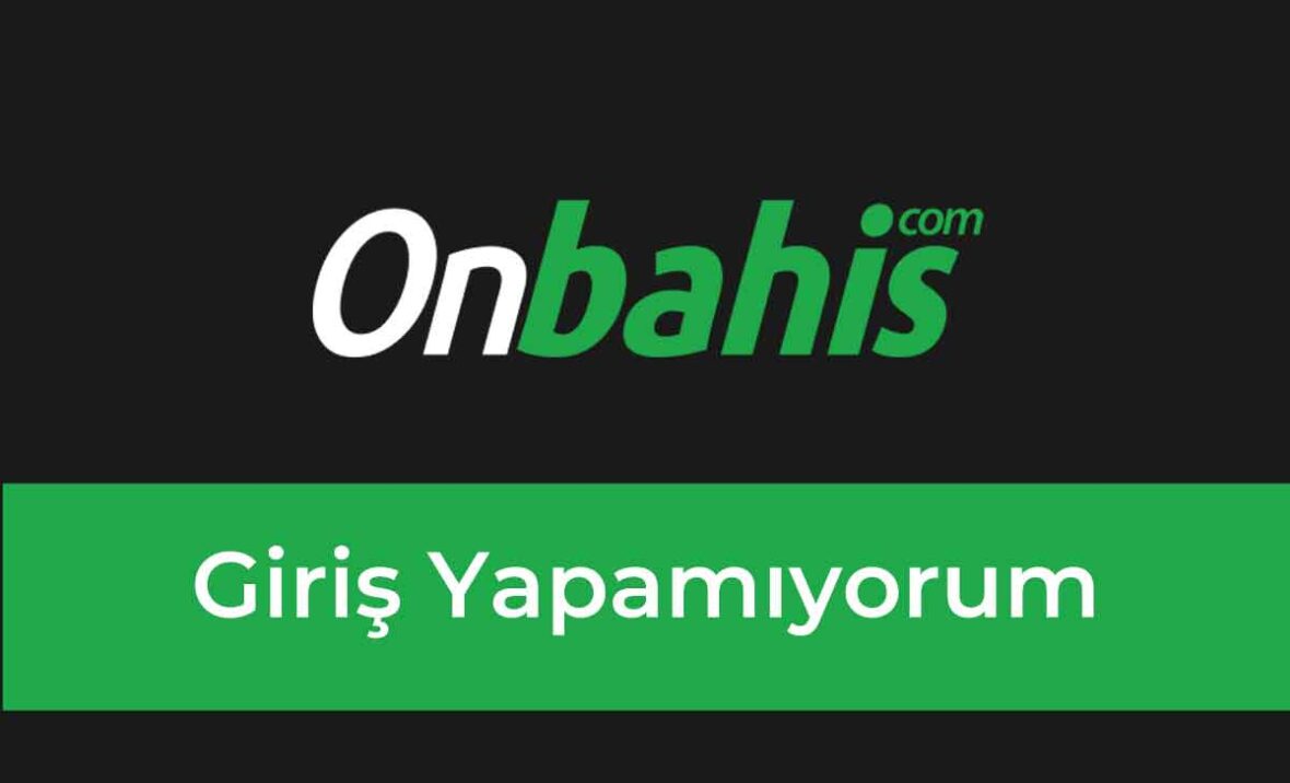 Onbahis Giriş Yapamıyorum